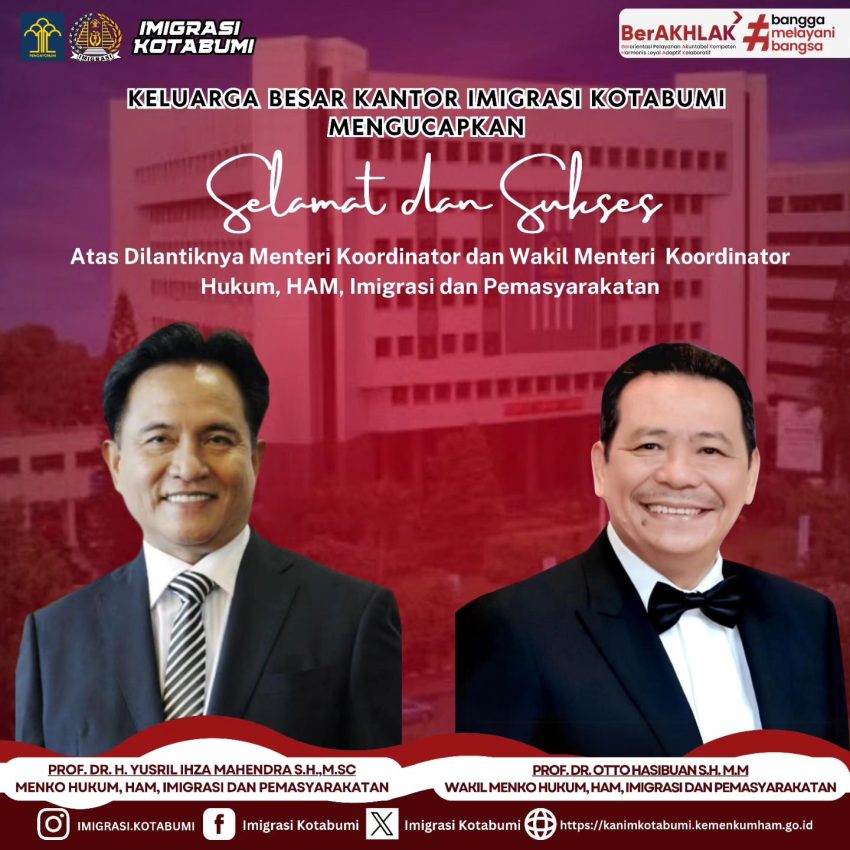 Keluarga besar Kantor Imigrasi Kelas II Non TPI Kotabumi mengucapkan selamat atas dilantiknya Menteri Koordinator (Prof. Dr. H. Yusril Ihza Mahendra, S.H.,M.Sc) dan Wakil Menteri Koordinator (Prof. Dr. Otto Hasibuan, S.H.,M.M) Hukum, HAM, Imigrasi dan Pemasyarakatan.